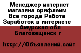 Менеджер интернет-магазина орифлейм - Все города Работа » Заработок в интернете   . Амурская обл.,Благовещенск г.